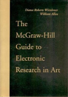The McGraw-Hill Guide to Electronic Research in Art Wienbroer, Diana Roberts, A