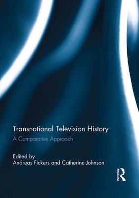 Transnational Television History A Comparative Approach Andreas Fickers (u. a.)