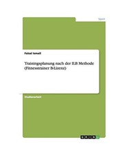 Trainingsplanung nach der ILB Methode [Fitnesstrainer B-Lizenz], Ismail, Faisal