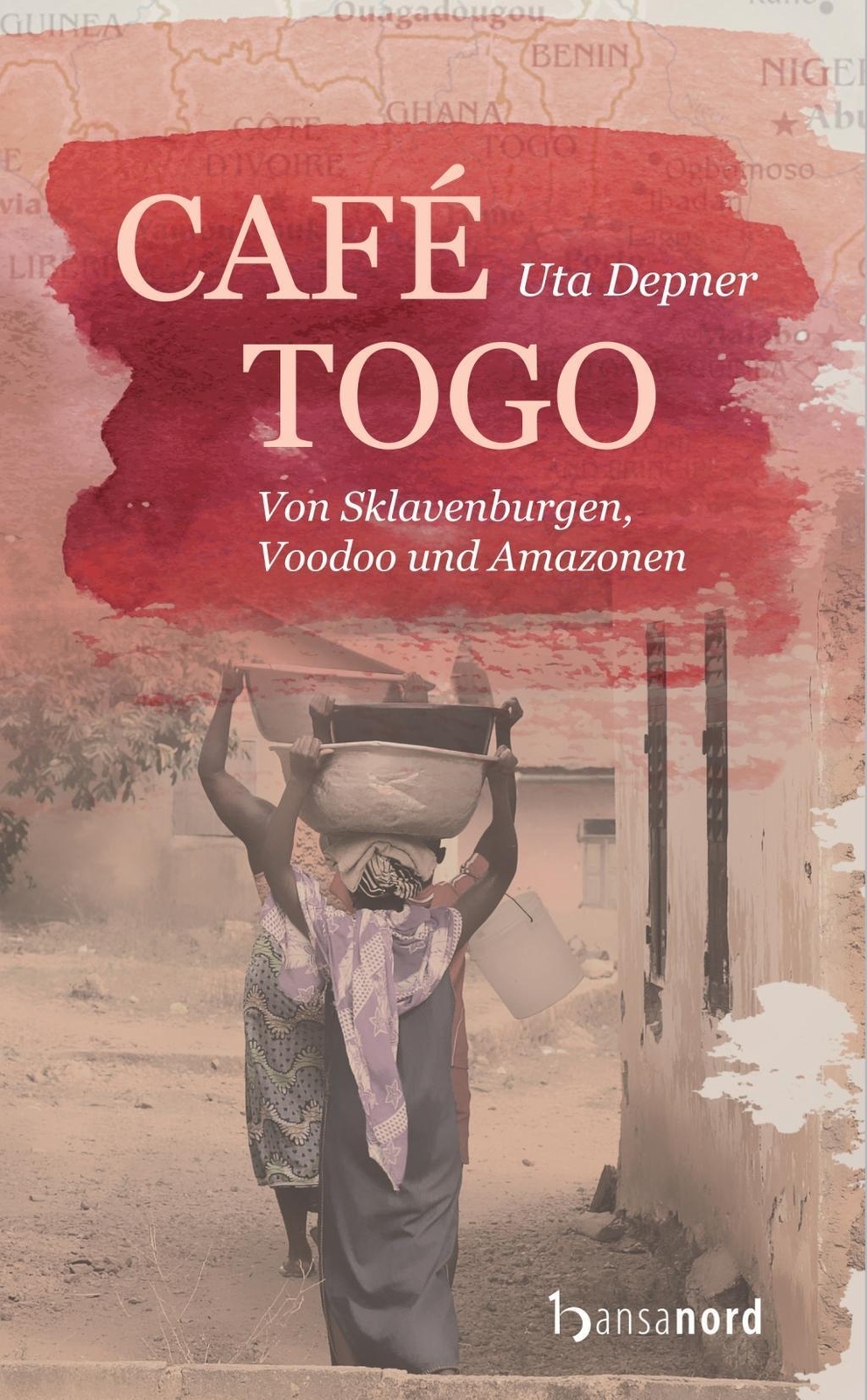 Café Togo | Von Sklavenburgen, Voodoo Und Amazonen | Uta Depner |