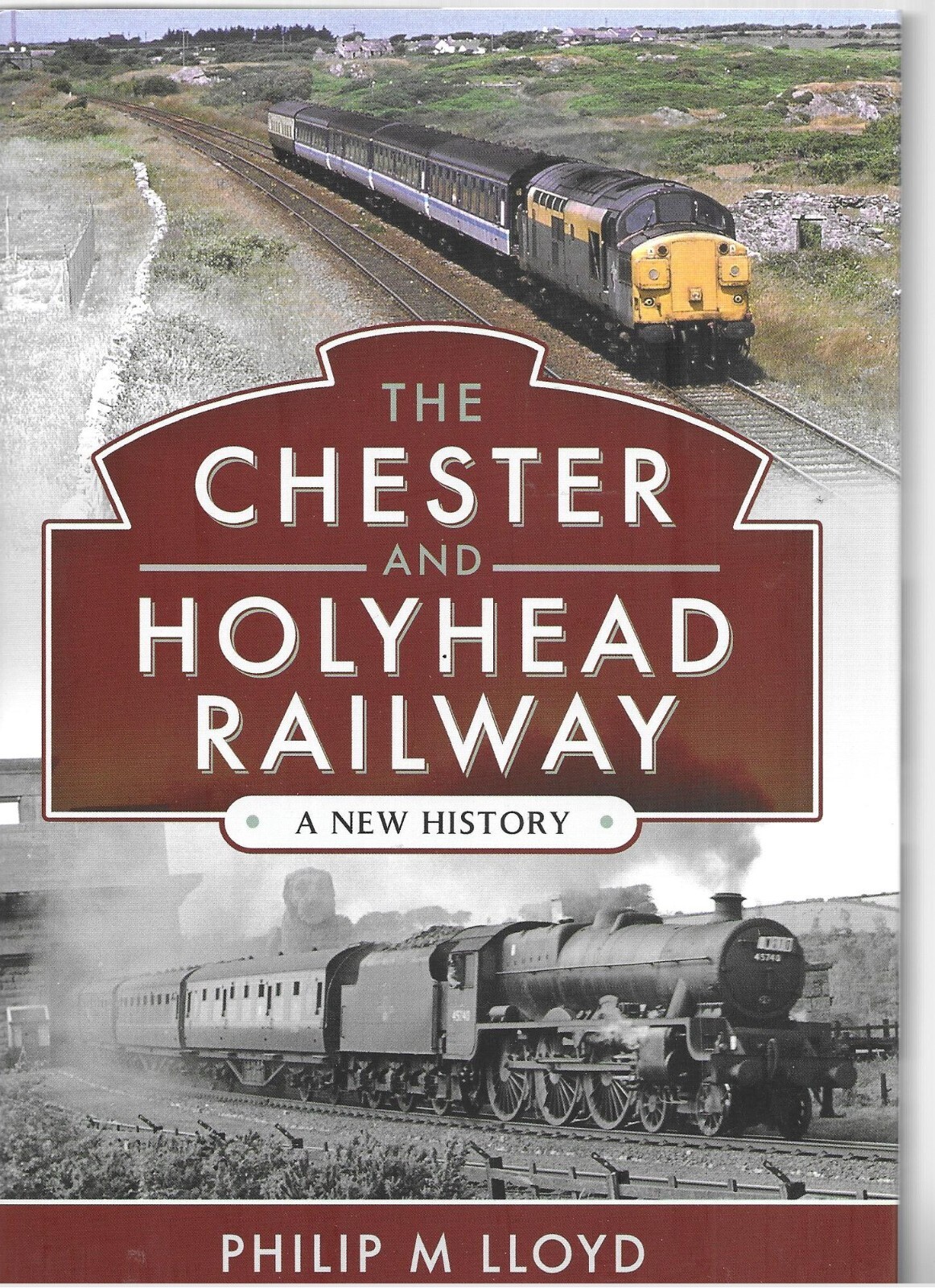 The Chester and Holyhead Railway: A New History - Philip M Lloyd NEW Hardback