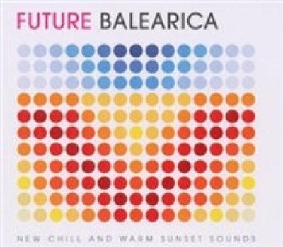 Future Balearica, Vol. 1: New Chill and Warm Laidback Sounds by Various Artists