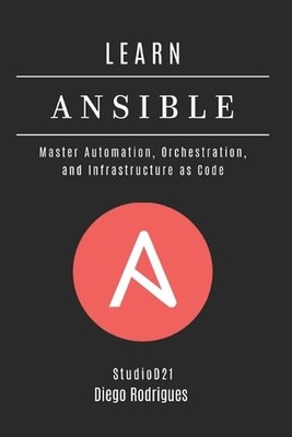 Learn Ansible: Master Automation, Orchestration, and Infrastructure as Code by S