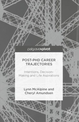 Post-PhD Career Trajectories : Intentions, Decision-Making and Life Aspiratio...