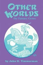 Other Worlds: The Fantasy Genre by Timmerman, John H.