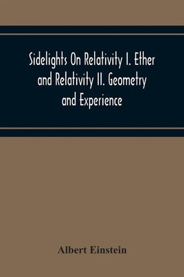 Albert Einstein | Sidelights On Relativity I. Ether And Relativity Ii....