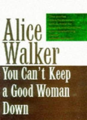 You Can't Keep a Good Woman Down,Alice Walker