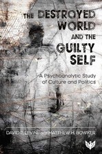 The Destroyed World and the Guilty Self: A Psychoanalytic Study of Culture and P