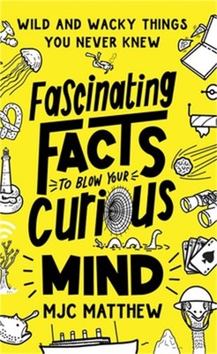 Fascinating Facts to Blow Your Curious Mind: Wild and Wacky Things You Never Kne
