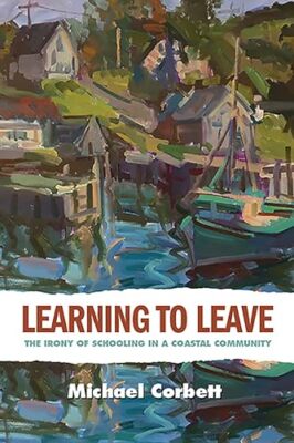 Learning to Leave: The Irony of Schooling in a Coastal Community by Michael ...