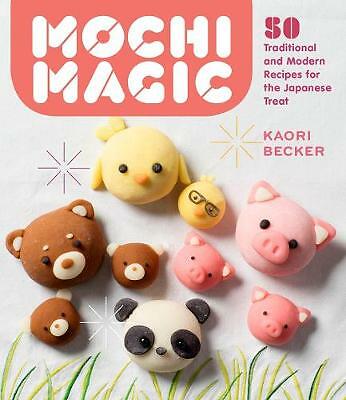 Mochi Magic: 50 Traditional and Modern Recipes for the Japanese Treat by...