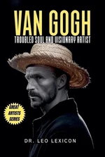 Van Gogh: Troubled Soul and Visionary Artist by Dr Leo Lexicon Paperback Book
