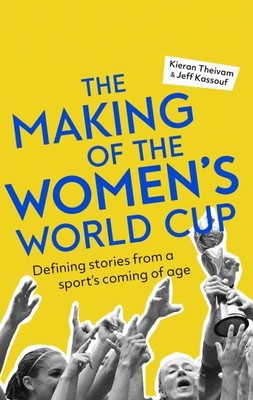 Making of the Women's World Cup : Defining stories from a sport's coming of a...