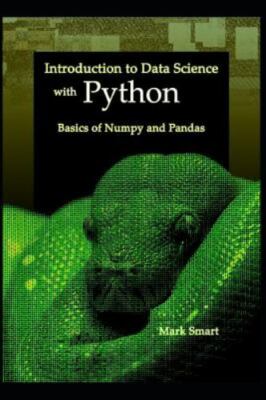 Introduction to Data Science with Python: Basics of Numpy and Pandas, Brand N...