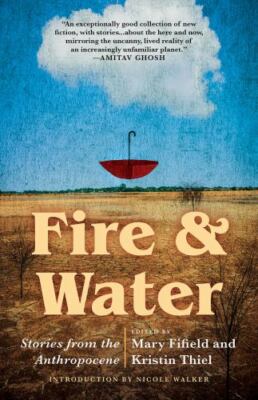 Fire & Water : Stories from the Anthropocene, Paperback by Fifield, Mary (EDT...