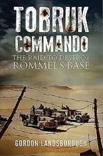 Tobruk Commando: The Raid to Destroy Rommel’s Base by Landsborough, Gordon