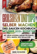 Grillsoen und Dips selber machen - Das Saucen Kochbuch mit ber 202+ Rezepten: Mi