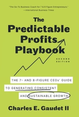 The Predictable Profits Playbook: The 7- and 8-Figure CEOs' Guide to