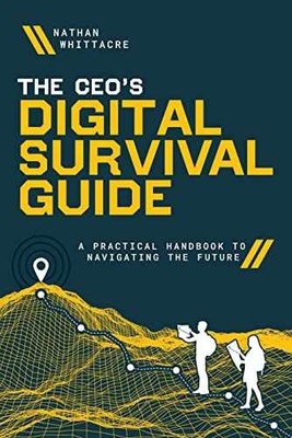 The CEO's Digital Survival Guide: A - Hardcover, by Whittacre Nathan - Very Good