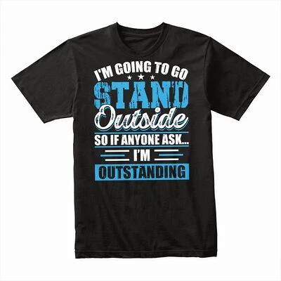 MHP I'm Going to Stand Outside So I’m Outstanding T-Shirt, Funny Sarcastic Humor Tee