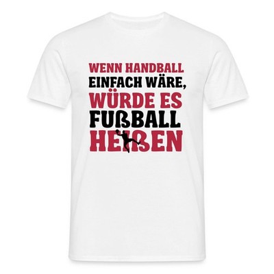 Wenn Handball Einfach Würde Es Fußball Heißen Männer T-Shirt