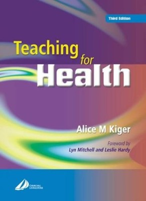 Teaching for Health, 3e,Alice Kiger BA  MA  MSc  PhD  RN  DipN  