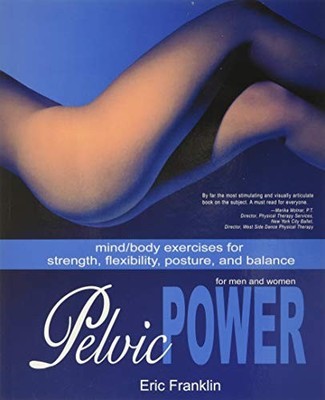 Pelvic Power: Mind/Body Exercises for Strength, Flexibility, Posture, and Balan