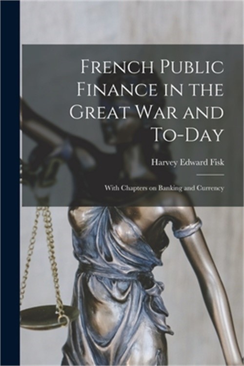 French Public Finance in the Great War and To-day: With Chapters on Banking and