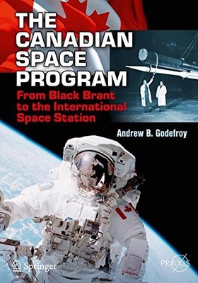 THE CANADIAN SPACE PROGRAM: FROM BLACK BRANT TO THE By Andrew B. Godefroy *NEW*