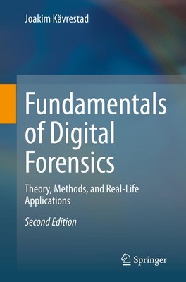 Fundamentals of Digital Forensics Theory, Methods, and Real-Life Applications