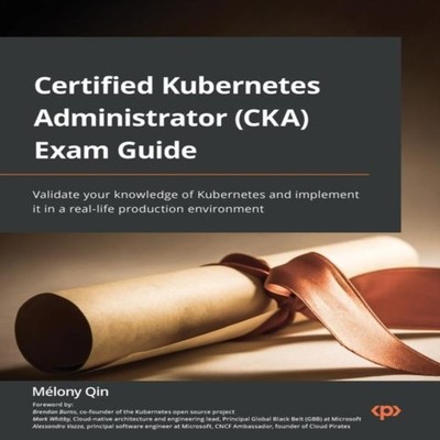 Certified Kubernetes Administrator (CKA) Exam Guide Validate your