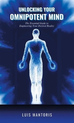 Unlocking Your Omnipotent Mind: The Essential Guide to Engineering Your Desired