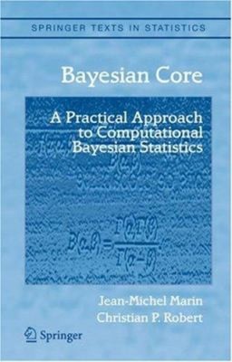 Bayesian Core : A Practical Approach to Computational Bayesian St