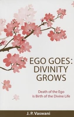Ego Goes: Divinity Grows by J P Vaswani: New