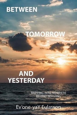 Between Tomorrow and Yesterday: Tripping into nowhere behind nothing by Ev'one-Y