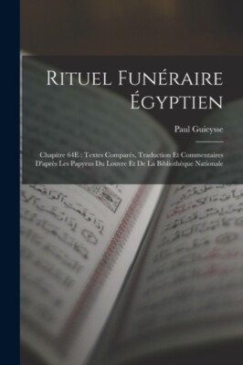 Guieysse - Rituel Funraire gyptien  Chapitre 64E   Textes Compars  - X555z