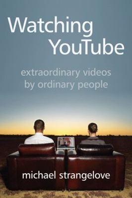 Watching YouTube : Extraordinary Videos by Ordinary People Michae