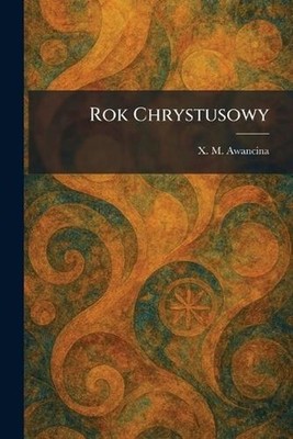 Rok Chrystusowy by X.M. Awancina (Polish) Paperback Book