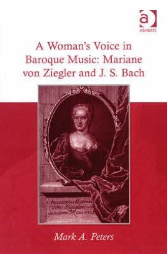 Eine Frauenstimme in der Barockmusik: Mariane von Ziegler und J.S. Bach - Mark A. Peters