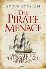 The Pirate Menace: Uncovering the Golden Age of Piracy by Konstam, Angus