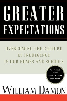 Greater Expectations: Overcoming the Culture of Indulgence in Our Homes and S...