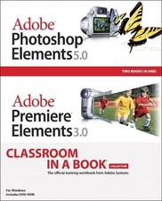 Adobe Photoshop Elements 5.0 and Adobe Premiere Elements 3.0 Classroom in a ...