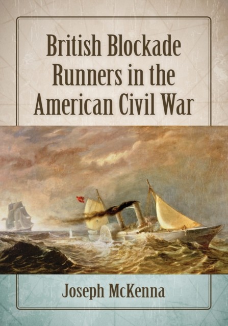 British Blockade Runners in the American Civil War by Joseph McKenna