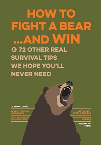 How to Fight a Bear... and Win : And 72 Other Real Survival Tips We Hope...