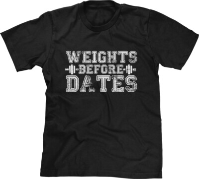 Weights Before Dates Workout Fitness Funny Humor Single Joke Gym Saying Mens Tee