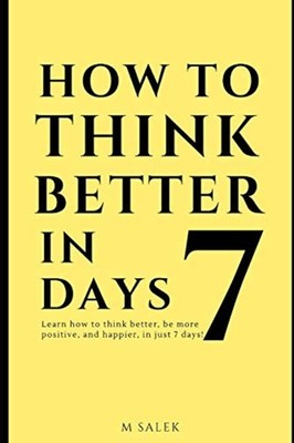 How to Think Better in 7 Days Learn How to Think Better -  NEW M. SALEK 2020-05
