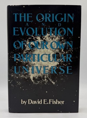 Origin and Evolution of Our Own Particular Universe by David E. Fisher 1988