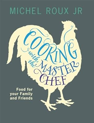 Cooking with The Master Chef: Food For Your Family & Friends, Roux Jr., Michel, 