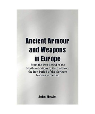 Ancient Armour and Weapons in Europe: From the Iron Period of the Northern Natio