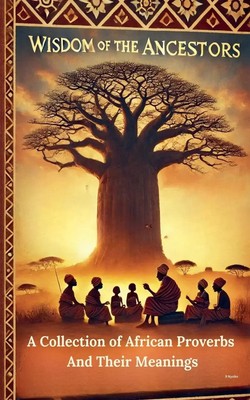 Wisdom Of The Ancestors A Collection of African Proverbs And Their Meanings Buch